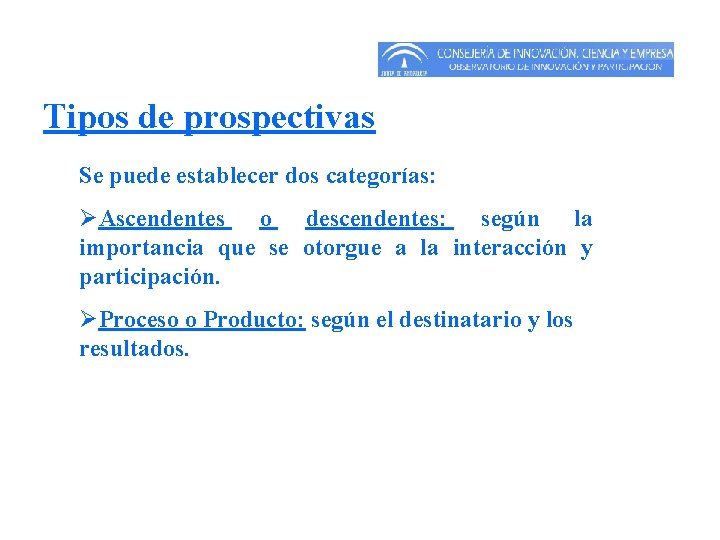 Tipos de prospectivas Se puede establecer dos categorías: ØAscendentes o descendentes: según la importancia Tipos de prospectivas Se puede establecer dos categorías: ØAscendentes o descendentes: según la importancia