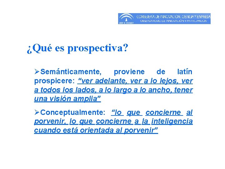 ¿Qué es prospectiva? ØSemánticamente, proviene de latín prospicere: “ver adelante, ver a lo lejos, ¿Qué es prospectiva? ØSemánticamente, proviene de latín prospicere: “ver adelante, ver a lo lejos,