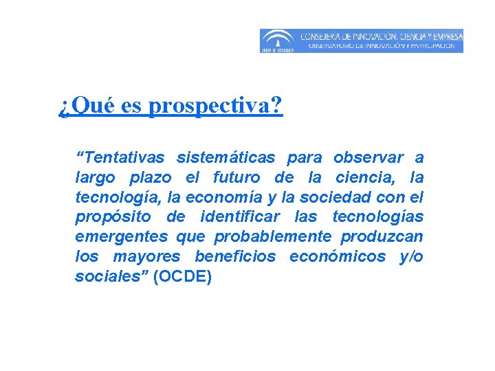 ¿Qué es prospectiva? “Tentativas sistemáticas para observar a largo plazo el futuro de la ¿Qué es prospectiva? “Tentativas sistemáticas para observar a largo plazo el futuro de la