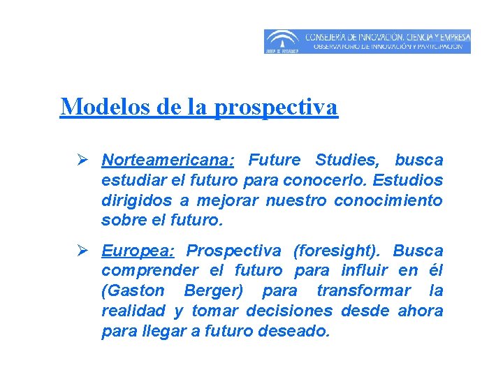 Modelos de la prospectiva Ø Norteamericana: Future Studies, busca estudiar el futuro para conocerlo. Modelos de la prospectiva Ø Norteamericana: Future Studies, busca estudiar el futuro para conocerlo.