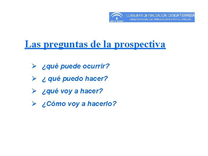 Las preguntas de la prospectiva Ø ¿qué puede ocurrir? Ø ¿ qué puedo hacer? Las preguntas de la prospectiva Ø ¿qué puede ocurrir? Ø ¿ qué puedo hacer?