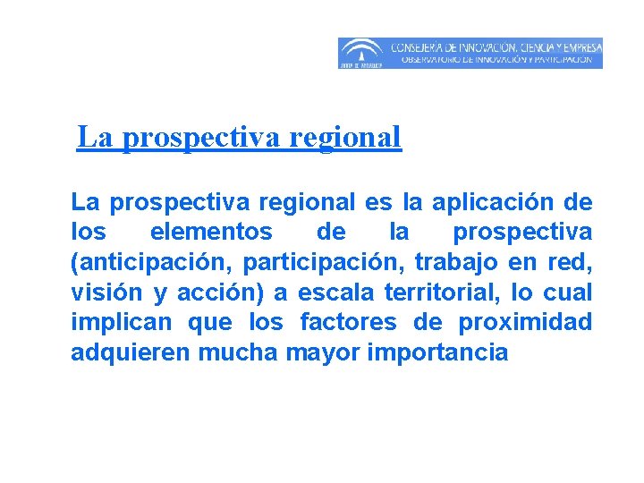 La prospectiva regional es la aplicación de los elementos de la prospectiva (anticipación, participación, La prospectiva regional es la aplicación de los elementos de la prospectiva (anticipación, participación,