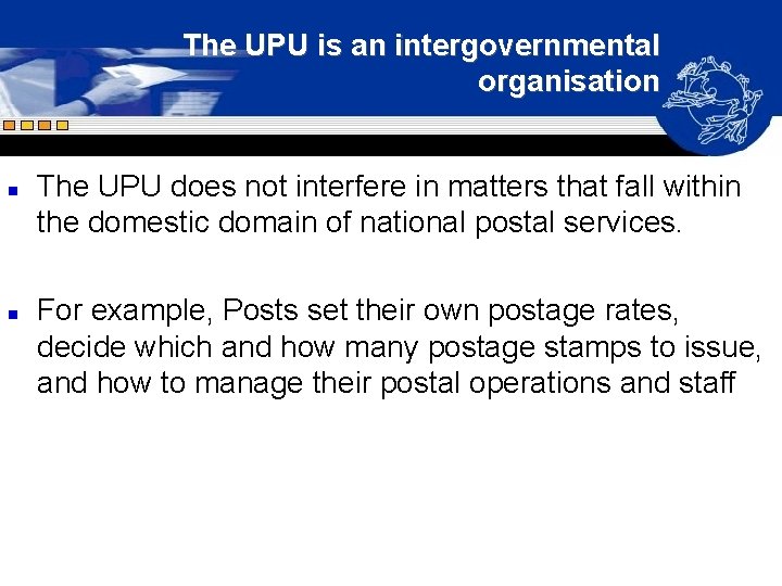 The UPU is an intergovernmental organisation n n The UPU does not interfere in The UPU is an intergovernmental organisation n n The UPU does not interfere in