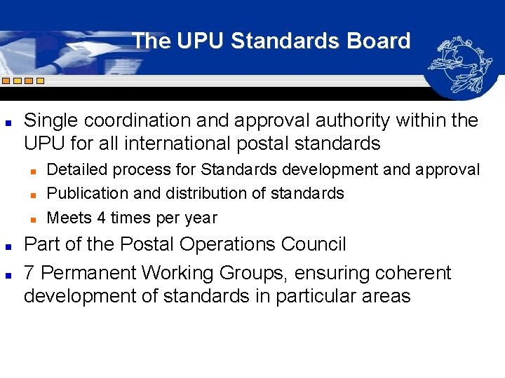 The UPU Standards Board n Single coordination and approval authority within the UPU for The UPU Standards Board n Single coordination and approval authority within the UPU for