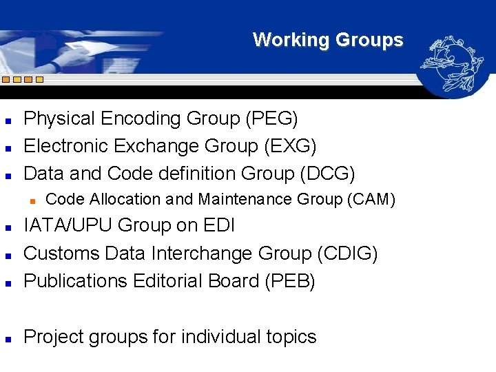 Working Groups n n n Physical Encoding Group (PEG) Electronic Exchange Group (EXG) Data Working Groups n n n Physical Encoding Group (PEG) Electronic Exchange Group (EXG) Data