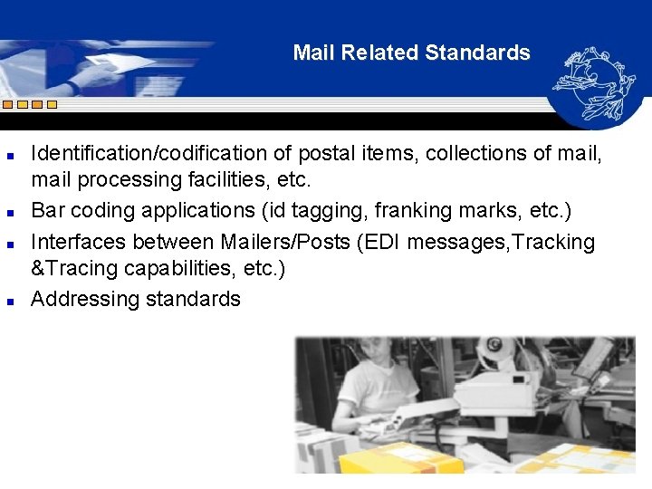 Mail Related Standards n n Identification/codification of postal items, collections of mail, mail processing Mail Related Standards n n Identification/codification of postal items, collections of mail, mail processing