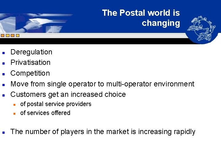 The Postal world is changing n n n Deregulation Privatisation Competition Move from single The Postal world is changing n n n Deregulation Privatisation Competition Move from single