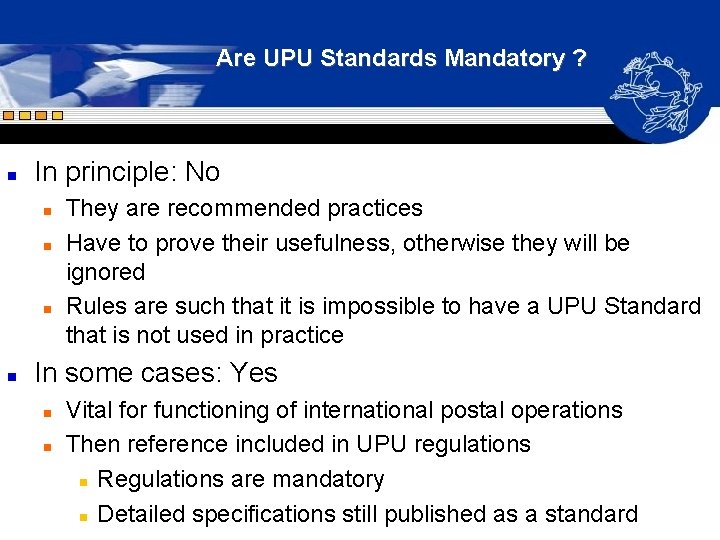 Are UPU Standards Mandatory ? n In principle: No n n They are recommended Are UPU Standards Mandatory ? n In principle: No n n They are recommended