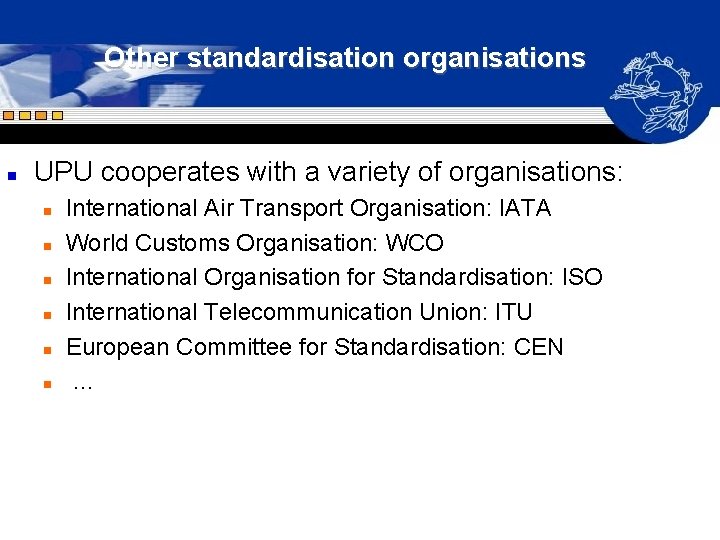 Other standardisation organisations n UPU cooperates with a variety of organisations: n n n Other standardisation organisations n UPU cooperates with a variety of organisations: n n n