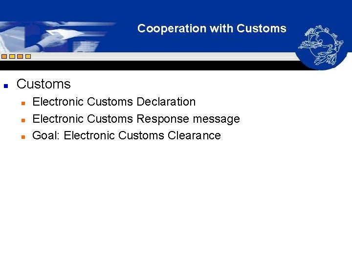 Cooperation with Customs n n n Electronic Customs Declaration Electronic Customs Response message Goal: Cooperation with Customs n n n Electronic Customs Declaration Electronic Customs Response message Goal:
