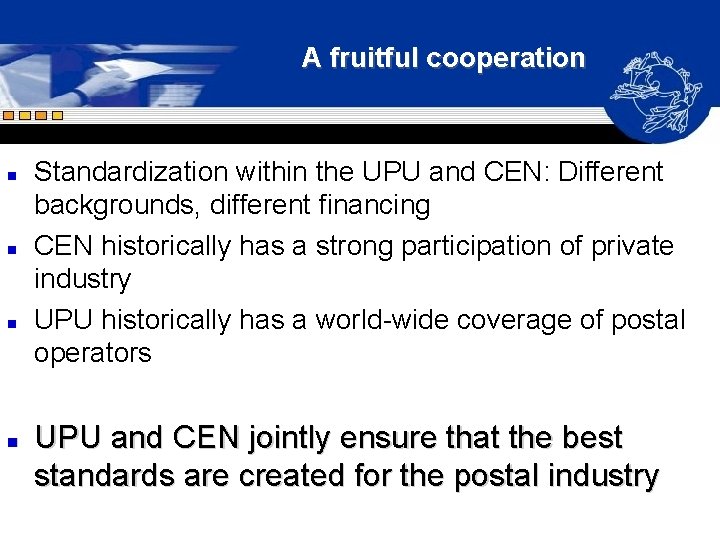 A fruitful cooperation n n Standardization within the UPU and CEN: Different backgrounds, different A fruitful cooperation n n Standardization within the UPU and CEN: Different backgrounds, different