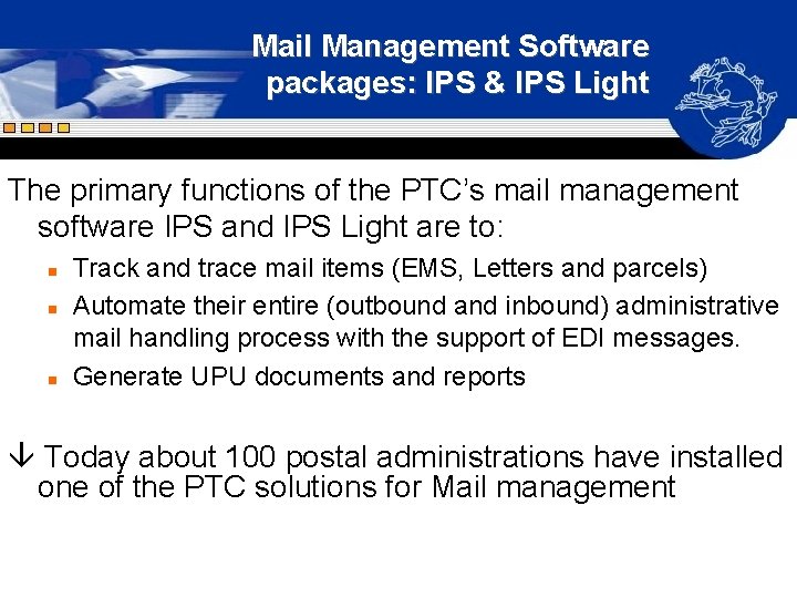 Mail Management Software packages: IPS & IPS Light The primary functions of the PTC’s Mail Management Software packages: IPS & IPS Light The primary functions of the PTC’s