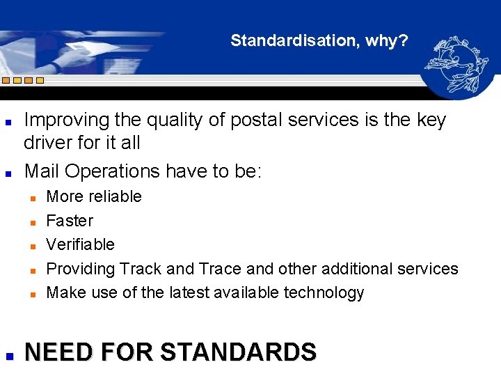 Standardisation, why? n n Improving the quality of postal services is the key driver Standardisation, why? n n Improving the quality of postal services is the key driver