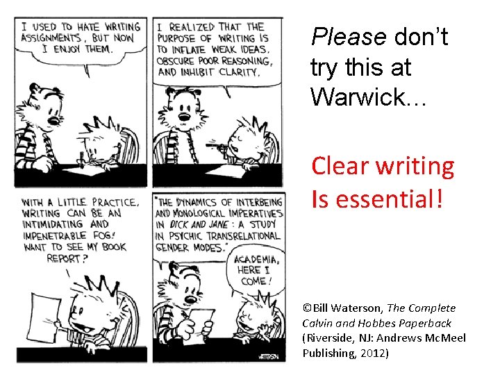 Please don’t try this at Warwick… Clear writing Is essential! ©Bill Waterson, The Complete