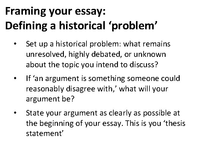 Framing your essay: Defining a historical ‘problem’ • Set up a historical problem: what