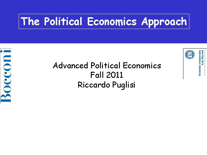 The. The Political Economics Approach Advanced Political Economics Fall 2011 Riccardo Puglisi 