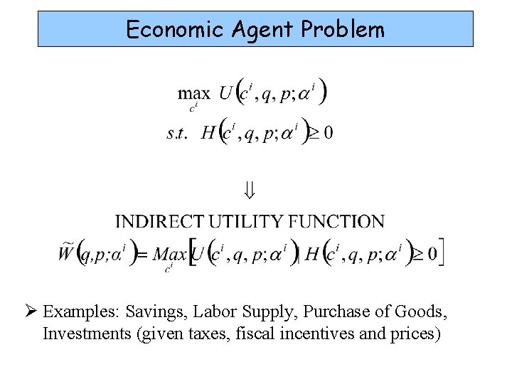 Economic Agent Problem Ø Examples: Savings, Labor Supply, Purchase of Goods, Investments (given taxes,