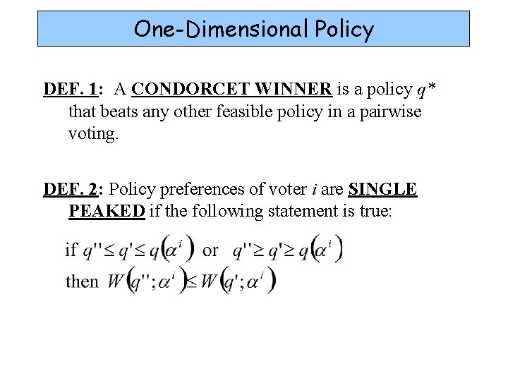 One-Dimensional Policy DEF. 1: A CONDORCET WINNER is a policy q* that beats any