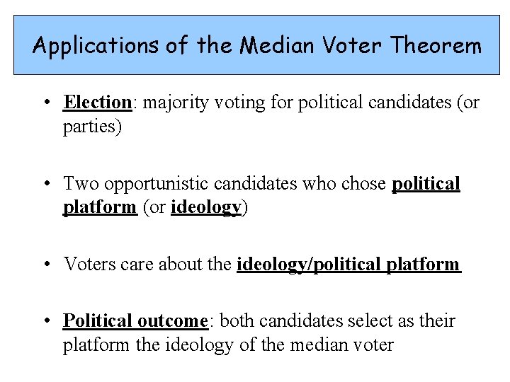 Applications of the Median Voter Theorem • Election: majority voting for political candidates (or