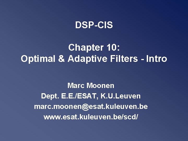 DSP-CIS Chapter 10: Optimal & Adaptive Filters - Intro Marc Moonen Dept. E. E.