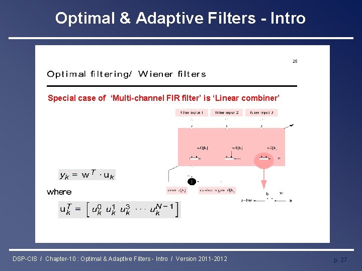 Optimal & Adaptive Filters - Intro Special case of ‘Multi-channel FIR filter’ is ‘Linear