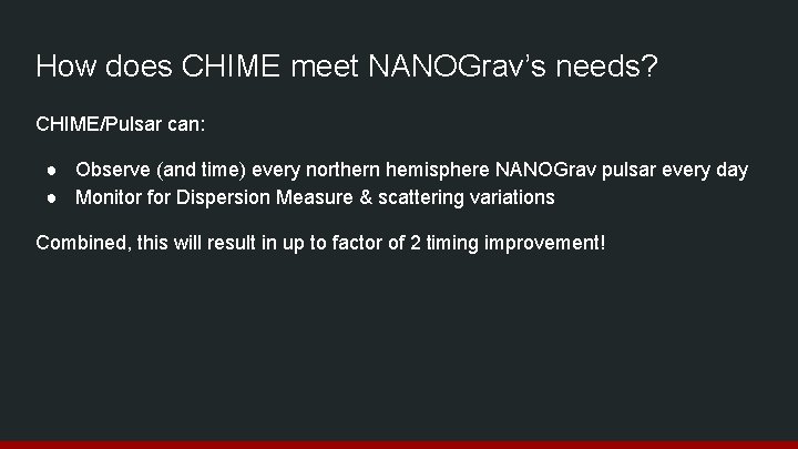 How does CHIME meet NANOGrav’s needs? CHIME/Pulsar can: ● Observe (and time) every northern