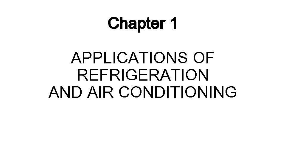 Chapter 1 APPLICATIONS OF REFRIGERATION AND AIR CONDITIONING 