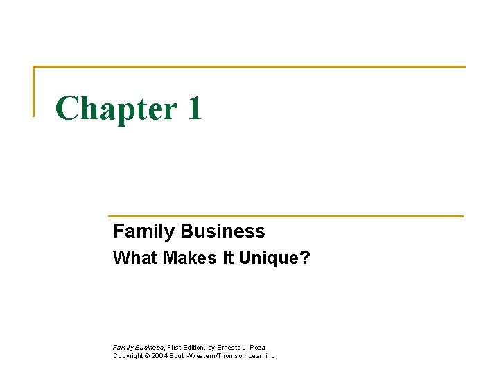 Chapter 1 Family Business What Makes It Unique? Family Business, First Edition, by Ernesto