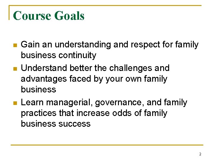 Course Goals n n n Gain an understanding and respect for family business continuity