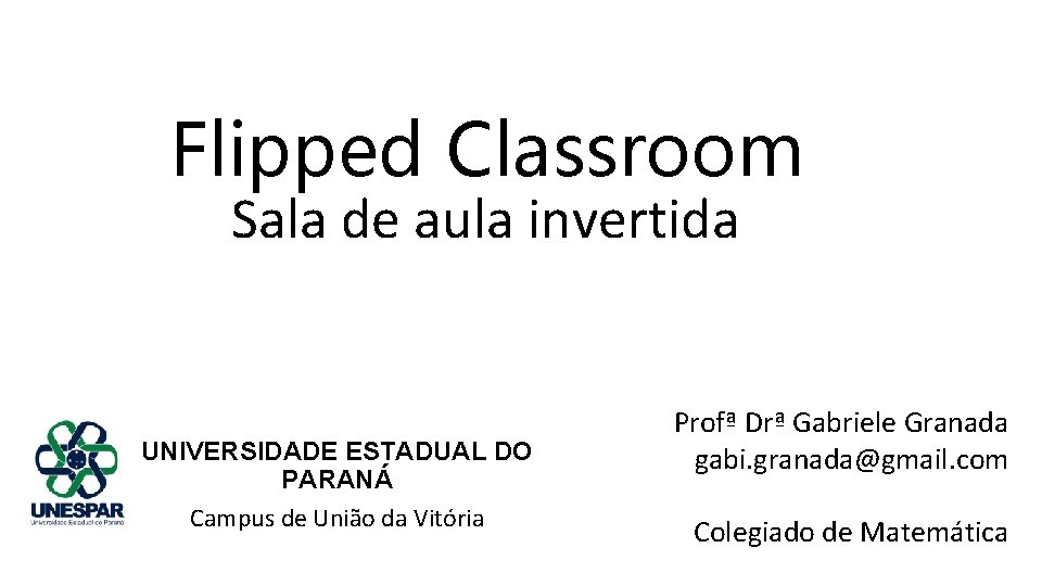Flipped Classroom Sala de aula invertida UNIVERSIDADE ESTADUAL DO PARANÁ Campus de União da