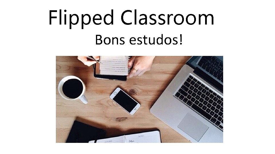 Flipped Classroom Bons estudos! 