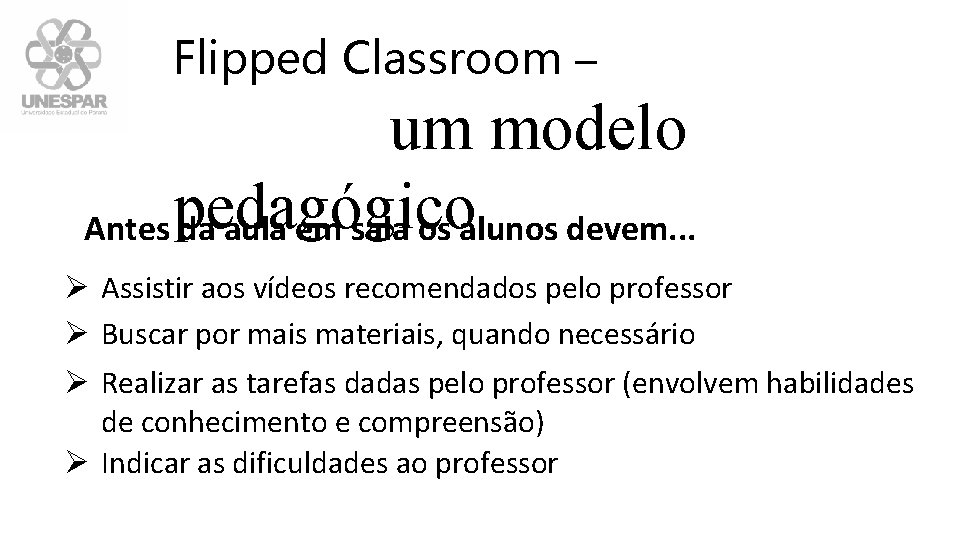 Flipped Classroom – um modelo pedagógico Antes da aula em sala os alunos devem.