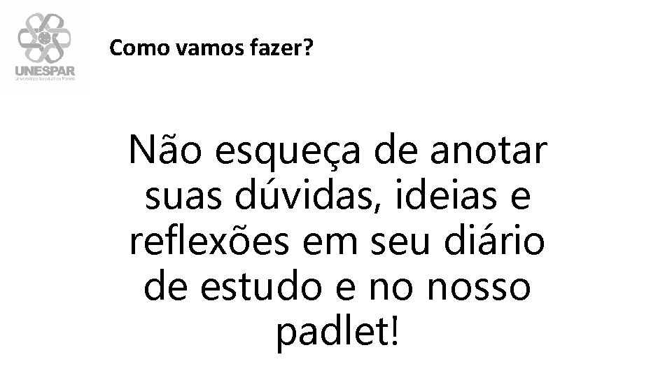 Como vamos fazer? Não esqueça de anotar suas dúvidas, ideias e reflexões em seu