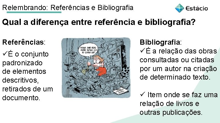 Relembrando: Referências e Bibliografia Qual a diferença entre referência e bibliografia? Referências: üÉ o