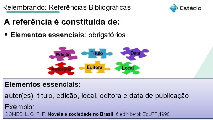 Relembrando: Referências Bibliográficas A referência é constituída de: § Elementos essenciais: obrigatórios Elementos essenciais: