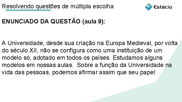 Resolvendo questões de múltipla escolha ENUNCIADO DA QUESTÃO (aula 9): A Universidade, desde sua