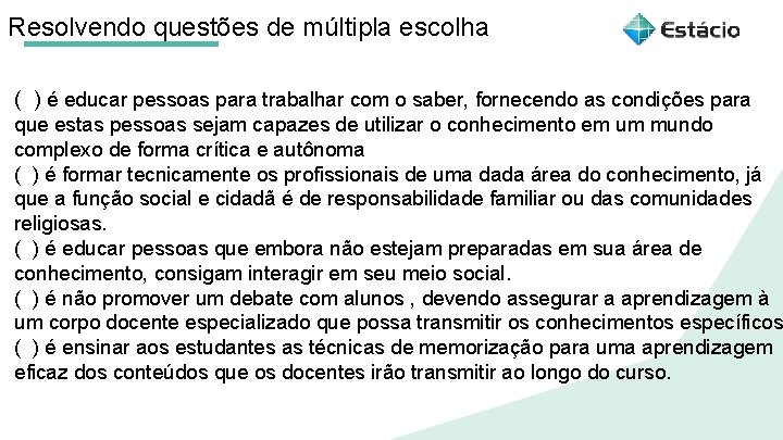 Resolvendo questões de múltipla escolha ( ) é educar pessoas para trabalhar com o