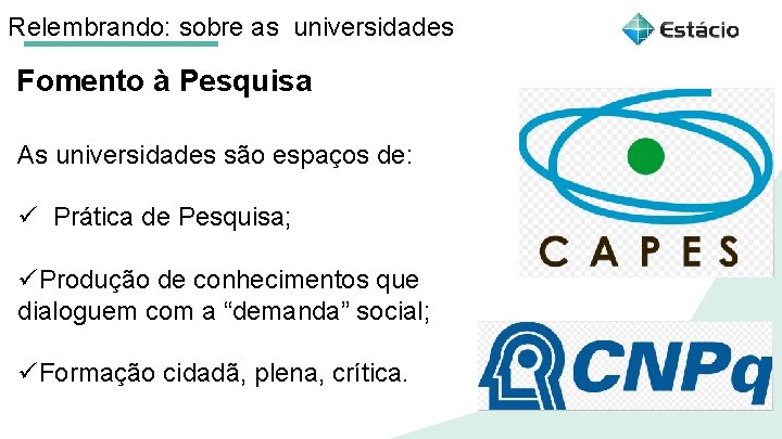 Relembrando: sobre as universidades Fomento à Pesquisa As universidades são espaços de: ü Prática