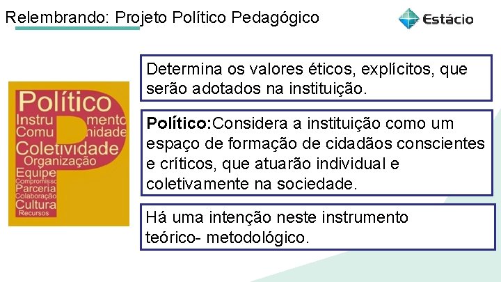 Relembrando: Projeto Político Pedagógico Determina os valores éticos, explícitos, que serão adotados na instituição.