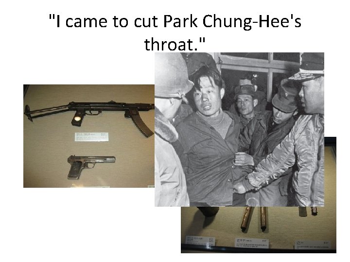 "I came to cut Park Chung-Hee's throat. " 