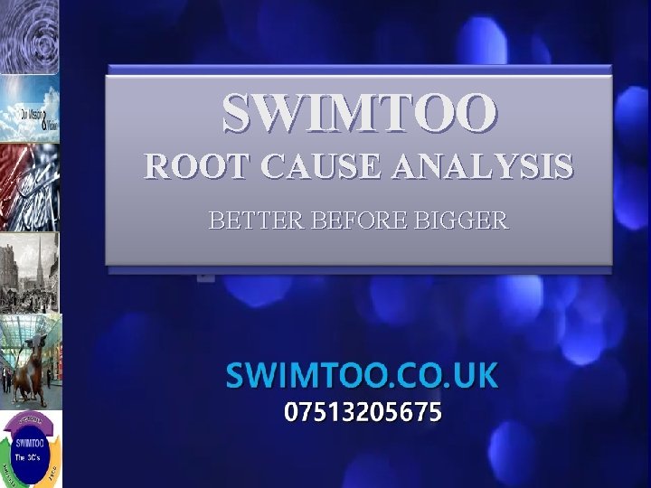 SWIMTOO ROOT CAUSE ANALYSIS BETTER BEFORE BIGGER 