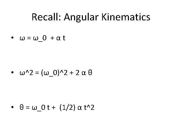 Recall: Angular Kinematics • ω = ω_0 + α t • ω^2 = (ω_0)^2 Recall: Angular Kinematics • ω = ω_0 + α t • ω^2 = (ω_0)^2