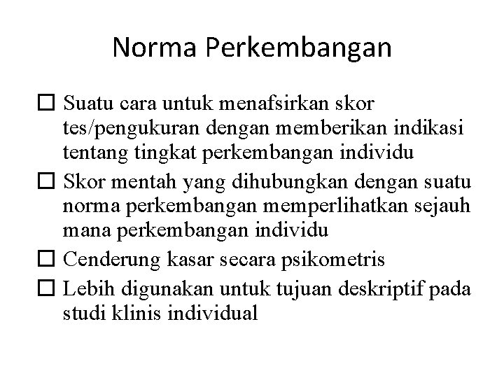 Norma Perkembangan � Suatu cara untuk menafsirkan skor tes/pengukuran dengan memberikan indikasi tentang tingkat