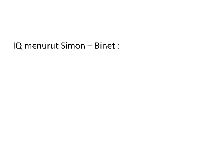 IQ menurut Simon – Binet : 