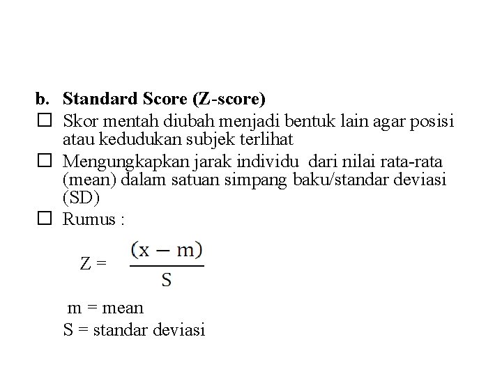 b. Standard Score (Z-score) � Skor mentah diubah menjadi bentuk lain agar posisi atau