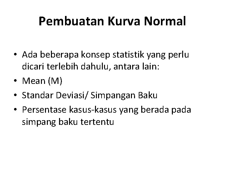 Pembuatan Kurva Normal • Ada beberapa konsep statistik yang perlu dicari terlebih dahulu, antara