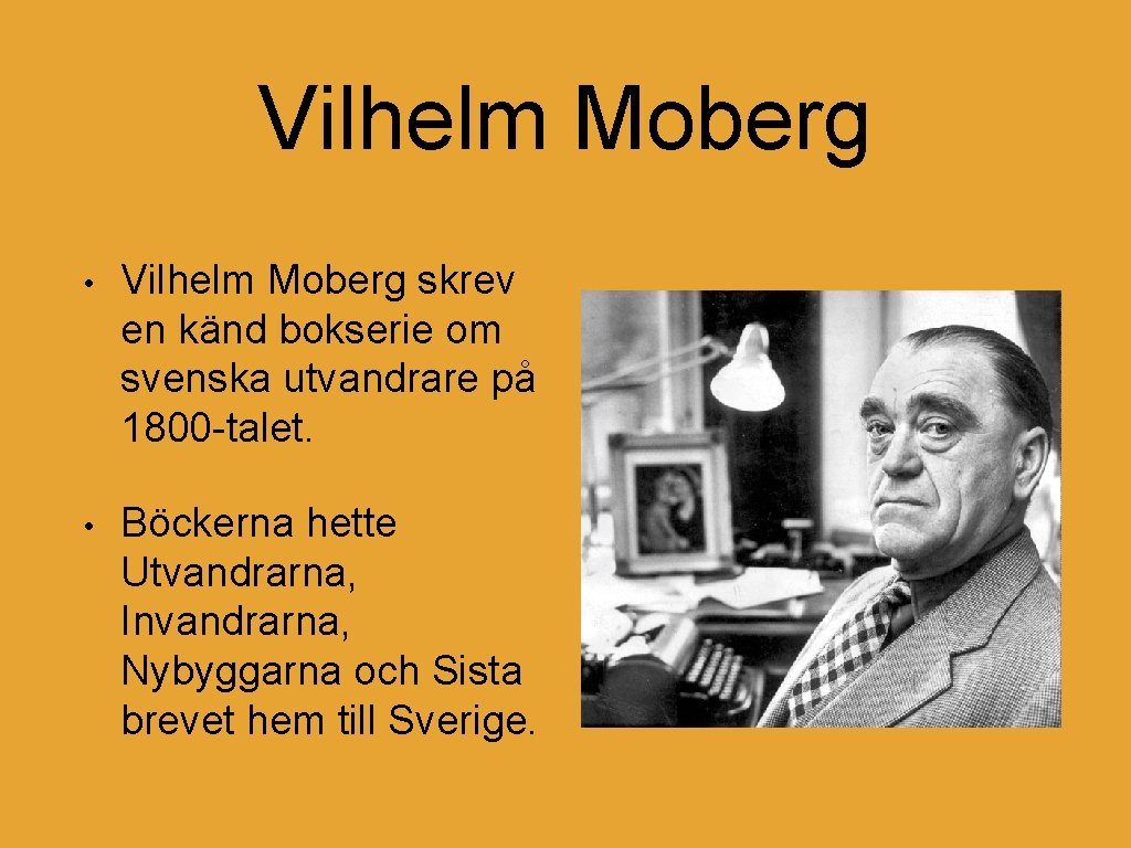 Vilhelm Moberg • Vilhelm Moberg skrev en känd bokserie om svenska utvandrare på 1800