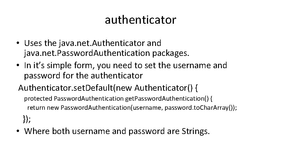 authenticator • Uses the java. net. Authenticator and java. net. Password. Authentication packages. • authenticator • Uses the java. net. Authenticator and java. net. Password. Authentication packages. •