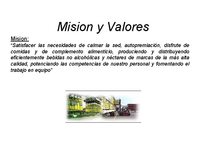 Mision y Valores Mision: “Satisfacer las necesidades de calmar la sed, autopremiación, disfrute de