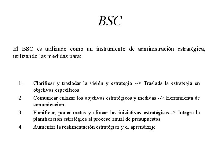 BSC El BSC es utilizado como un instrumento de administración estratégica, utilizando las medidas